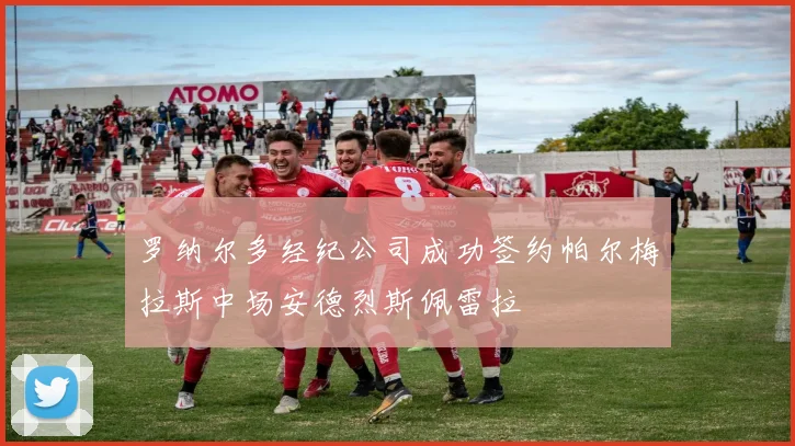 罗纳尔多经纪公司成功签约帕尔梅拉斯中场安德烈斯佩雷拉