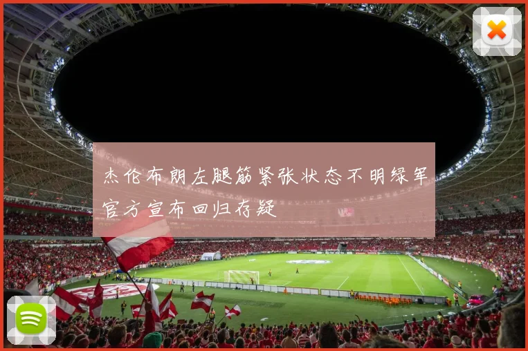 杰伦布朗左腿筋紧张状态不明绿军官方宣布回归存疑