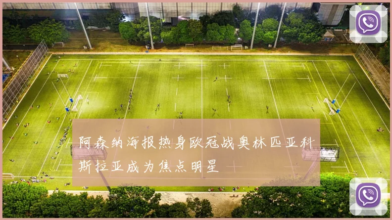 阿森纳海报热身欧冠战奥林匹亚科斯拉亚成为焦点明星