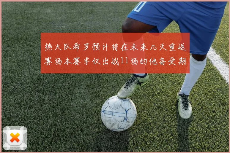 热火队希罗预计将在未来几天重返赛场本赛季仅出战11场的他备受期待